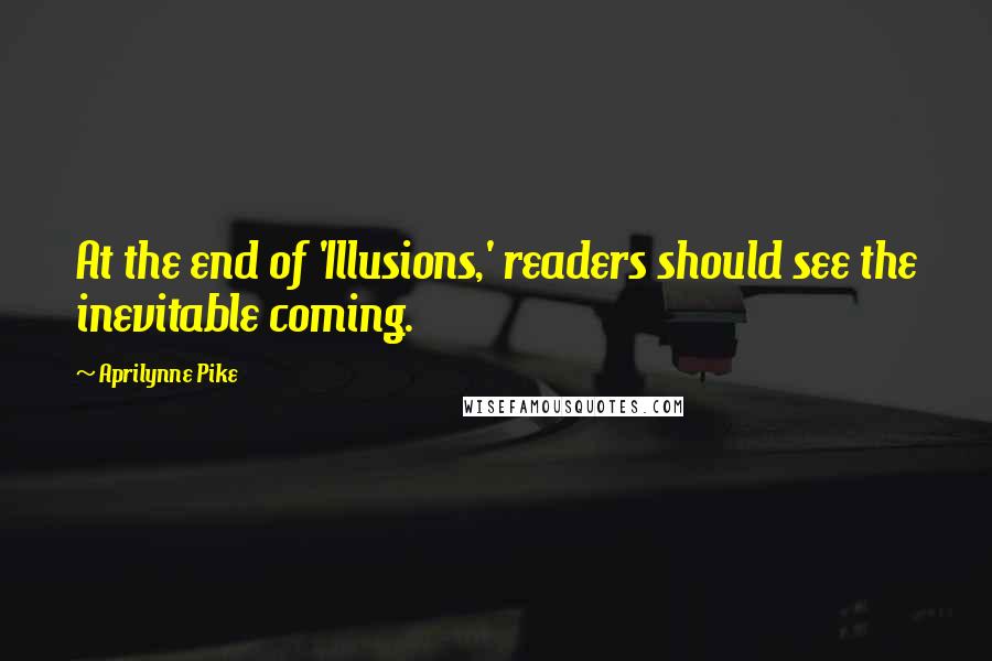 Aprilynne Pike Quotes: At the end of 'Illusions,' readers should see the inevitable coming.