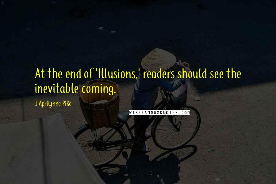 Aprilynne Pike Quotes: At the end of 'Illusions,' readers should see the inevitable coming.