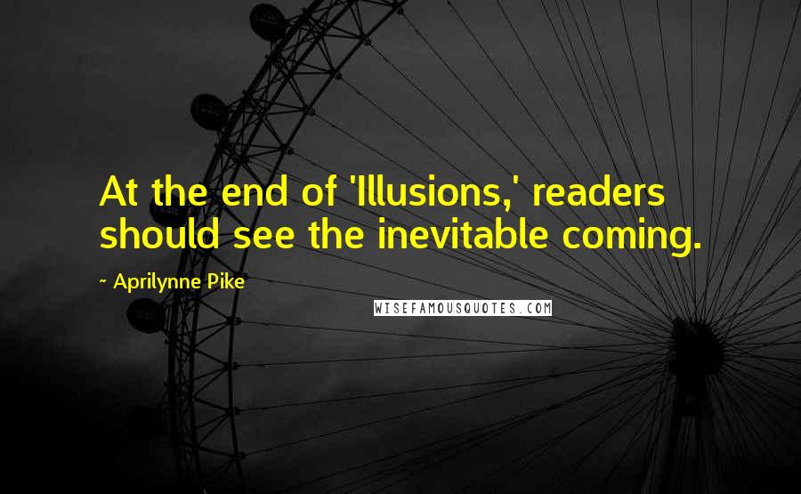 Aprilynne Pike Quotes: At the end of 'Illusions,' readers should see the inevitable coming.