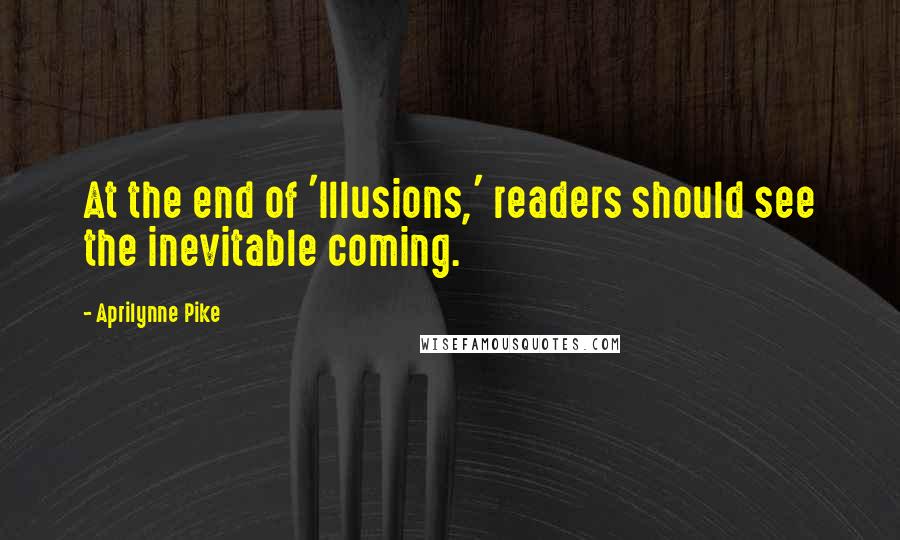 Aprilynne Pike Quotes: At the end of 'Illusions,' readers should see the inevitable coming.