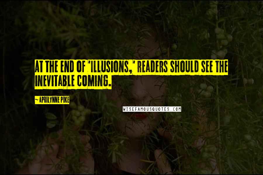 Aprilynne Pike Quotes: At the end of 'Illusions,' readers should see the inevitable coming.