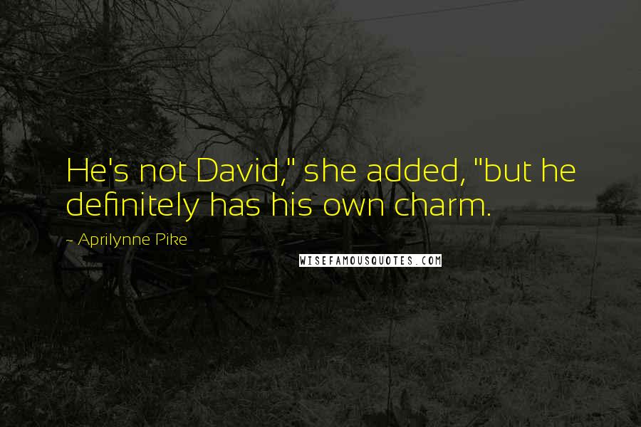 Aprilynne Pike Quotes: He's not David," she added, "but he definitely has his own charm.