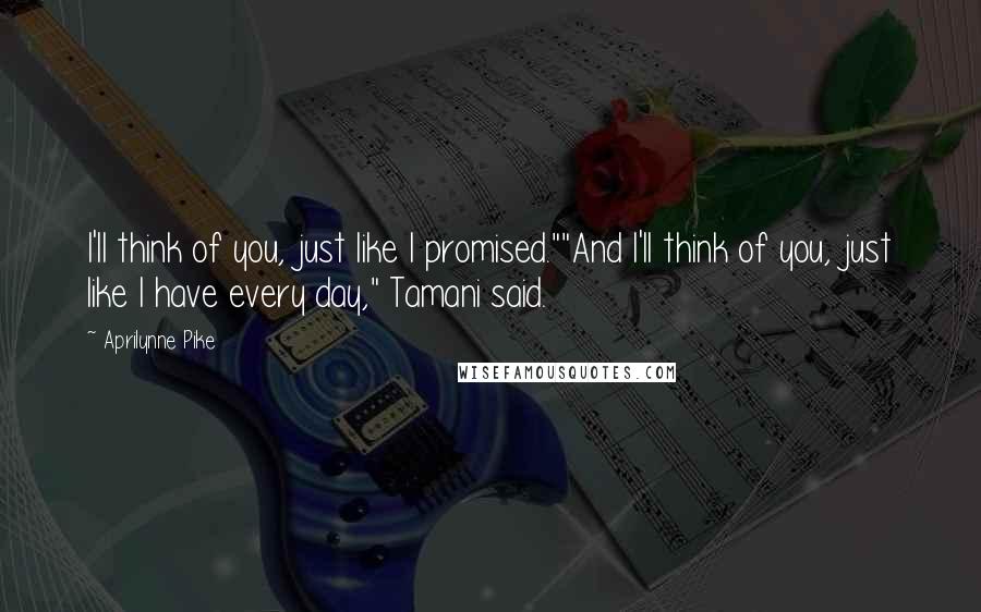 Aprilynne Pike Quotes: I'll think of you, just like I promised.""And I'll think of you, just like I have every day," Tamani said.