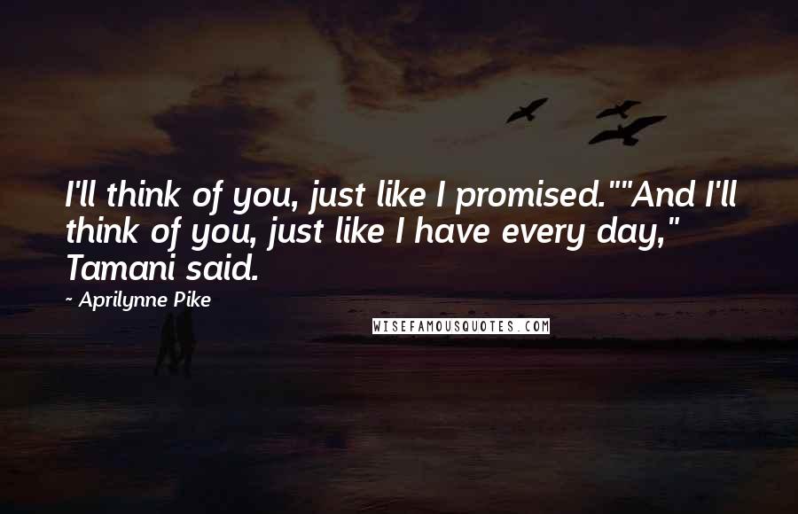 Aprilynne Pike Quotes: I'll think of you, just like I promised.""And I'll think of you, just like I have every day," Tamani said.