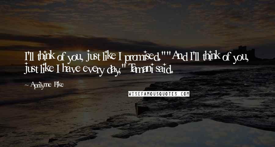 Aprilynne Pike Quotes: I'll think of you, just like I promised.""And I'll think of you, just like I have every day," Tamani said.