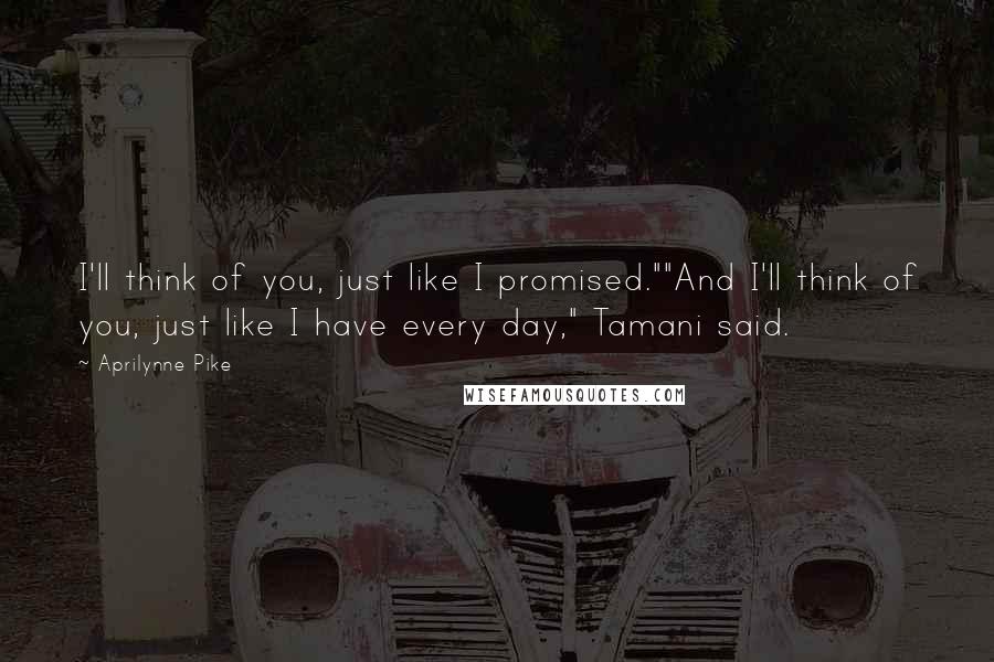 Aprilynne Pike Quotes: I'll think of you, just like I promised.""And I'll think of you, just like I have every day," Tamani said.