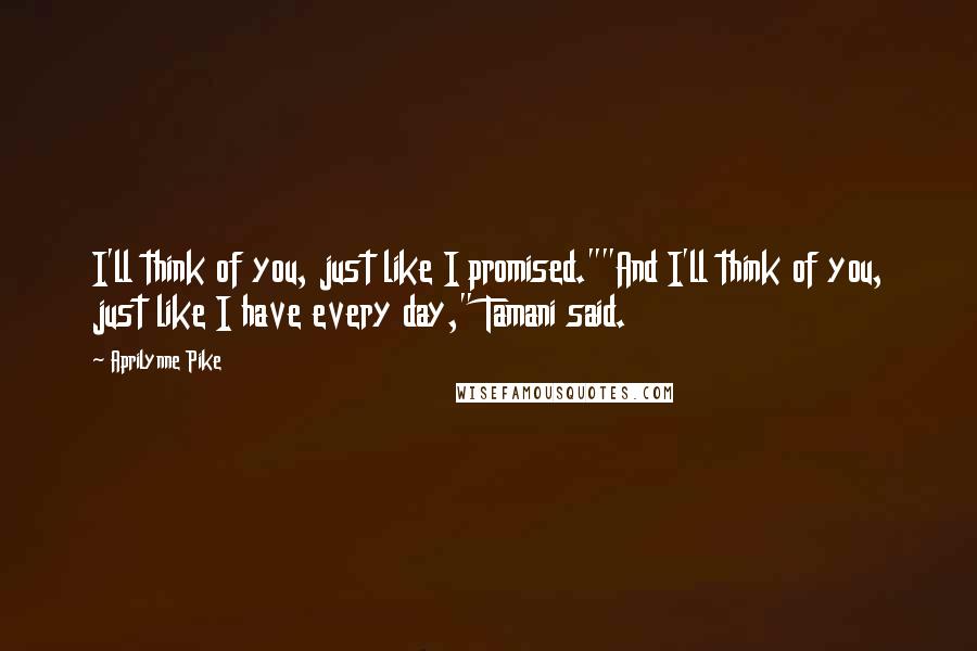 Aprilynne Pike Quotes: I'll think of you, just like I promised.""And I'll think of you, just like I have every day," Tamani said.