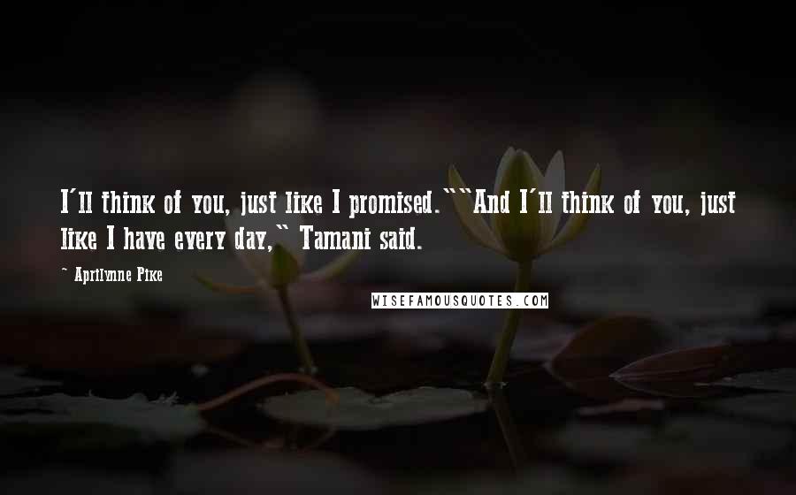 Aprilynne Pike Quotes: I'll think of you, just like I promised.""And I'll think of you, just like I have every day," Tamani said.