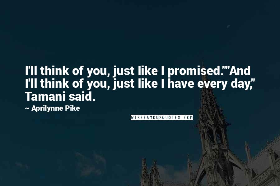 Aprilynne Pike Quotes: I'll think of you, just like I promised.""And I'll think of you, just like I have every day," Tamani said.