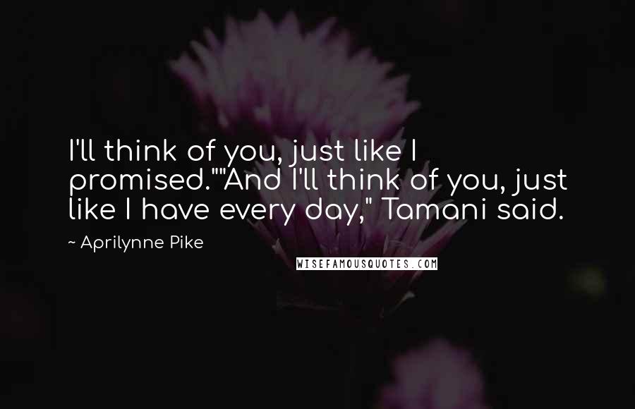 Aprilynne Pike Quotes: I'll think of you, just like I promised.""And I'll think of you, just like I have every day," Tamani said.