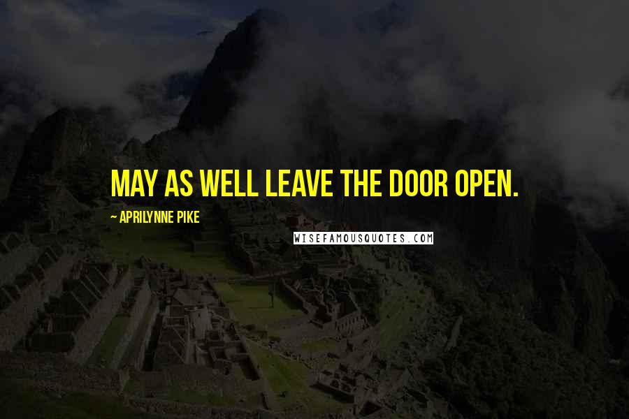 Aprilynne Pike Quotes: May as well leave the door open.