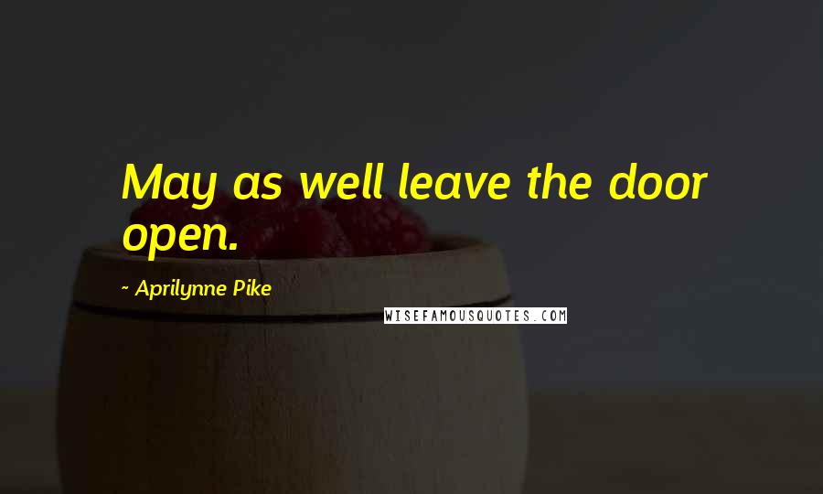 Aprilynne Pike Quotes: May as well leave the door open.