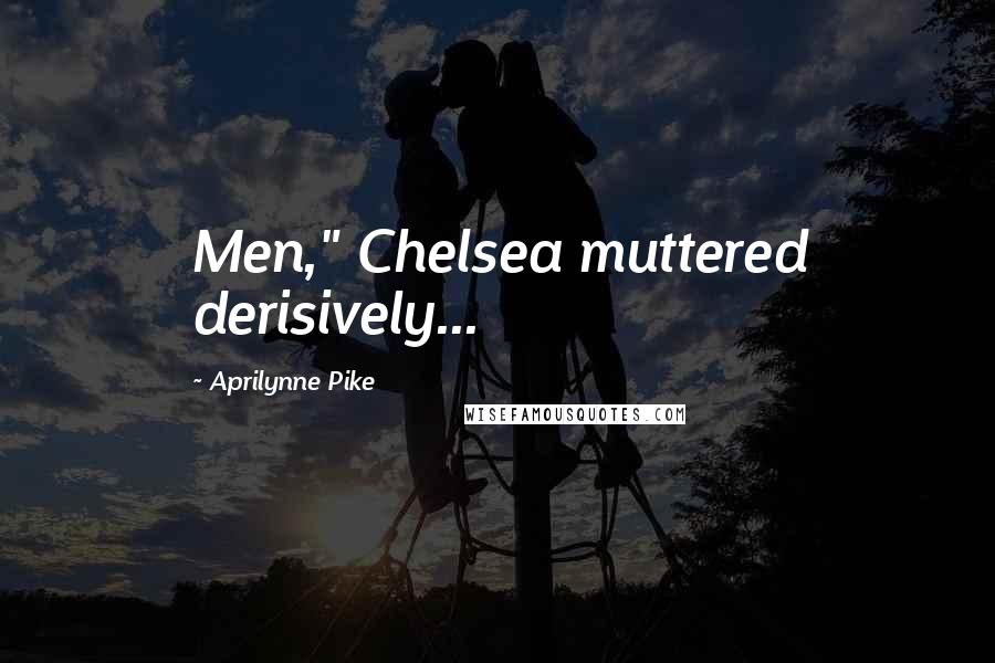 Aprilynne Pike Quotes: Men," Chelsea muttered derisively...