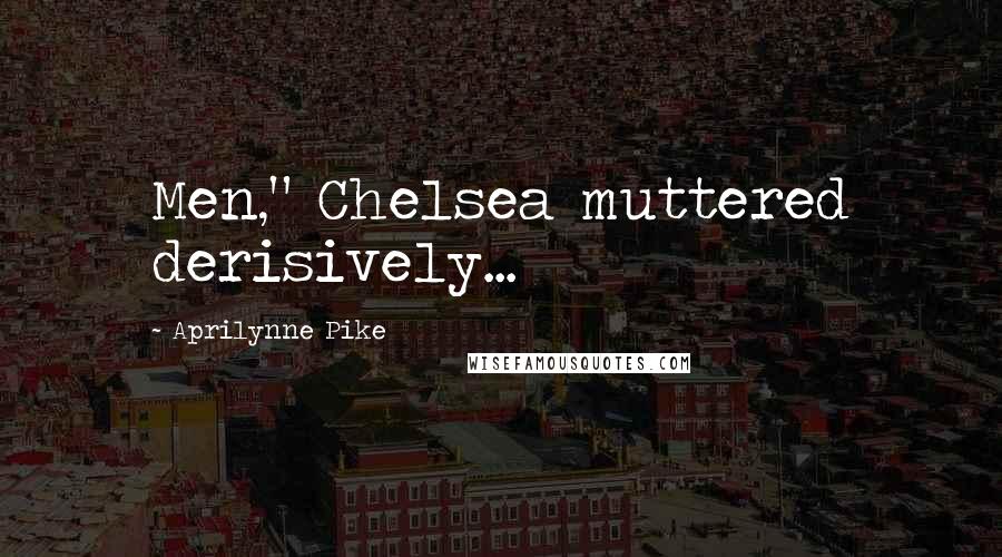 Aprilynne Pike Quotes: Men," Chelsea muttered derisively...