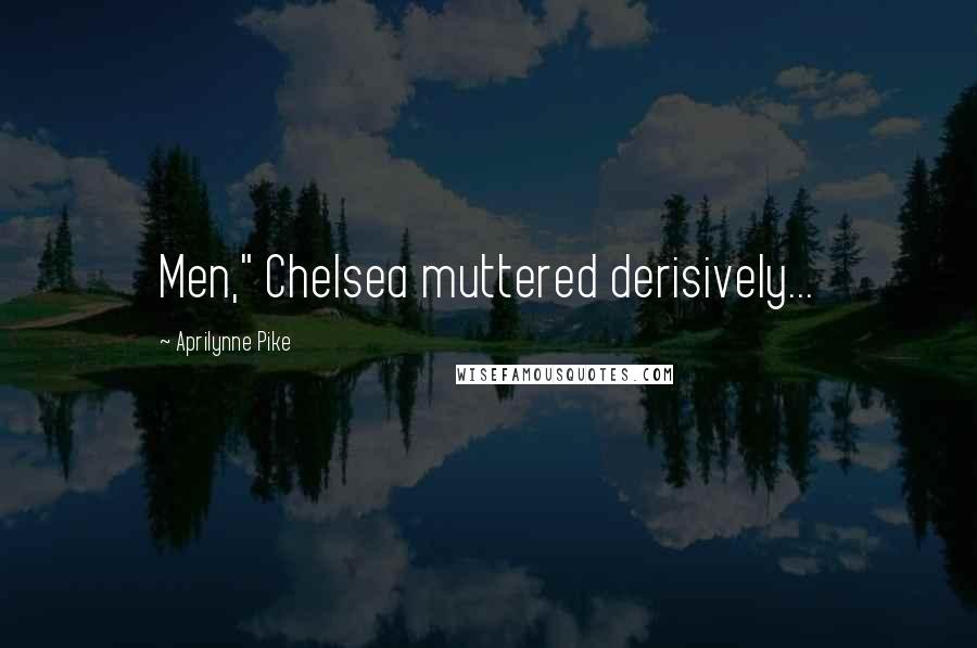 Aprilynne Pike Quotes: Men," Chelsea muttered derisively...