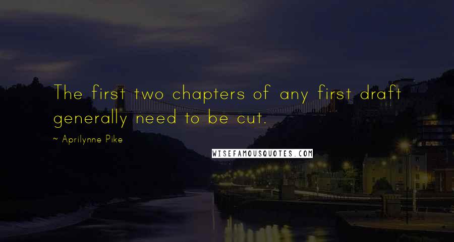Aprilynne Pike Quotes: The first two chapters of any first draft generally need to be cut.