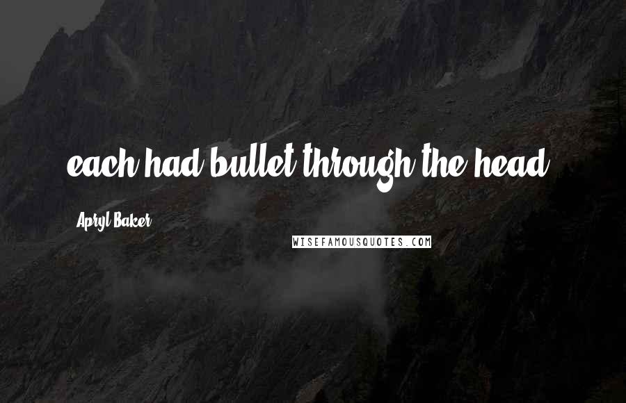 Apryl Baker Quotes: each had bullet through the head,