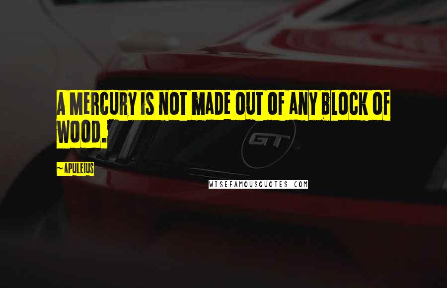 Apuleius Quotes: A Mercury is not made out of any block of wood.