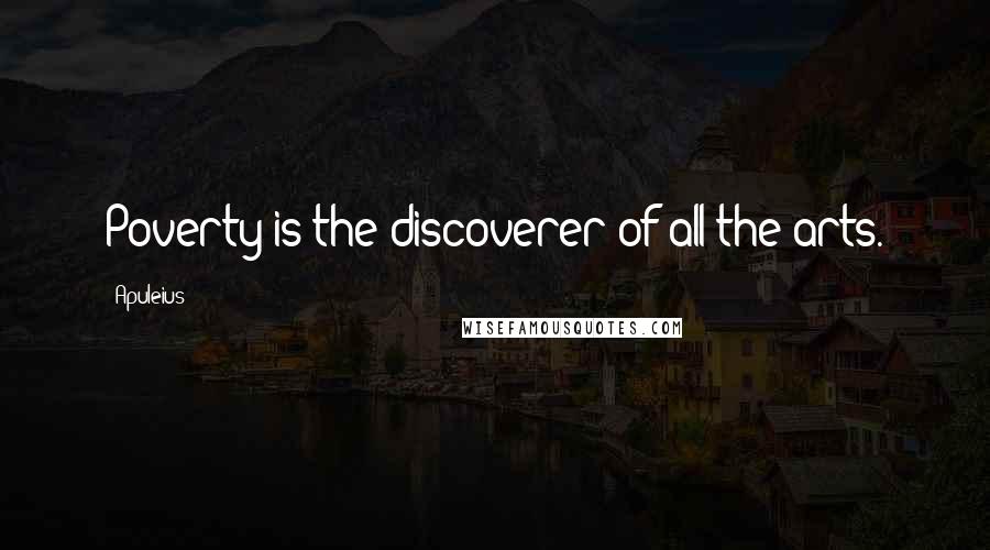 Apuleius Quotes: Poverty is the discoverer of all the arts.