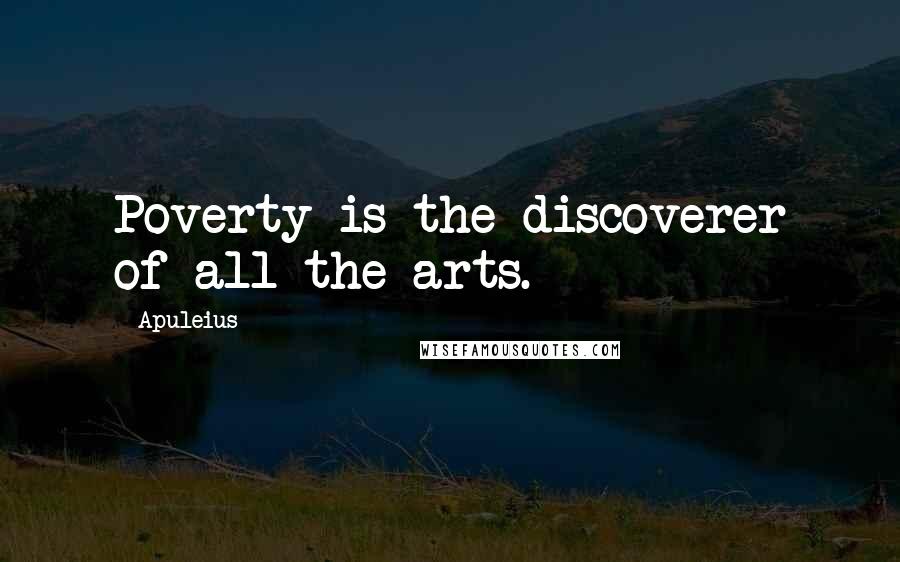 Apuleius Quotes: Poverty is the discoverer of all the arts.