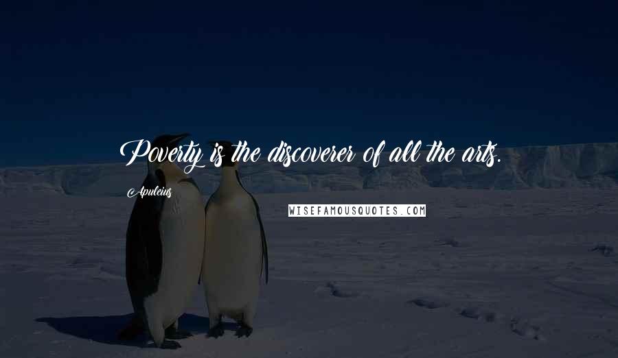 Apuleius Quotes: Poverty is the discoverer of all the arts.