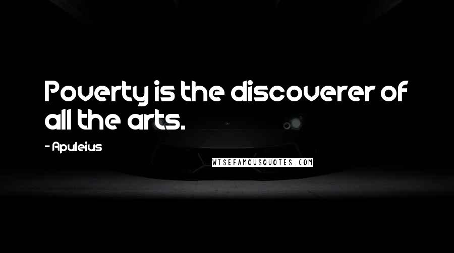 Apuleius Quotes: Poverty is the discoverer of all the arts.