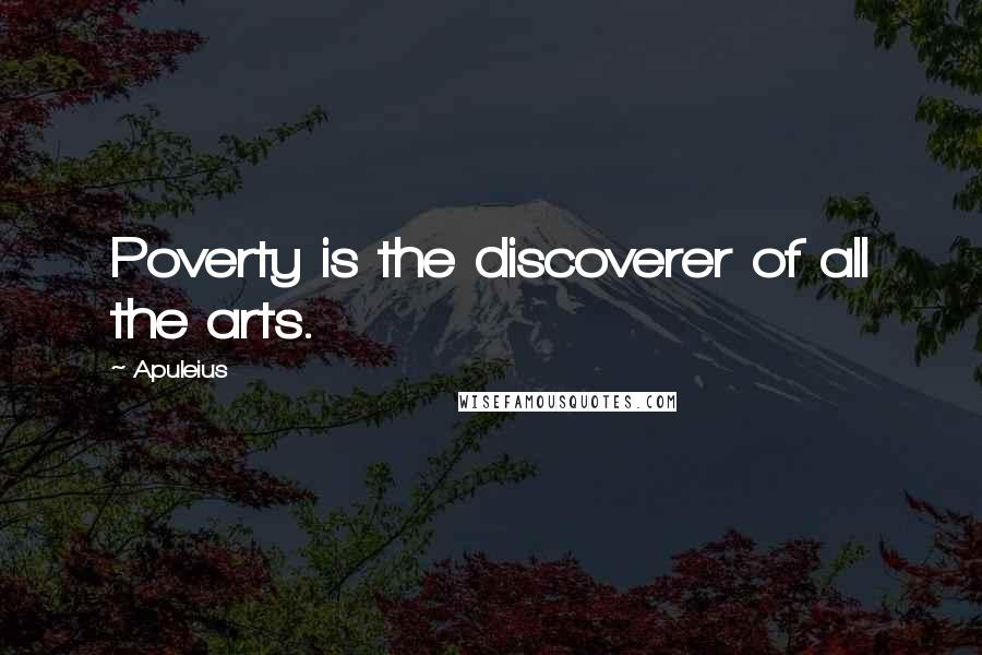 Apuleius Quotes: Poverty is the discoverer of all the arts.