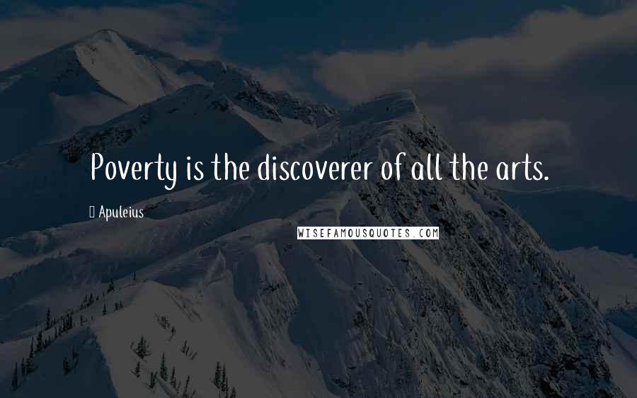 Apuleius Quotes: Poverty is the discoverer of all the arts.