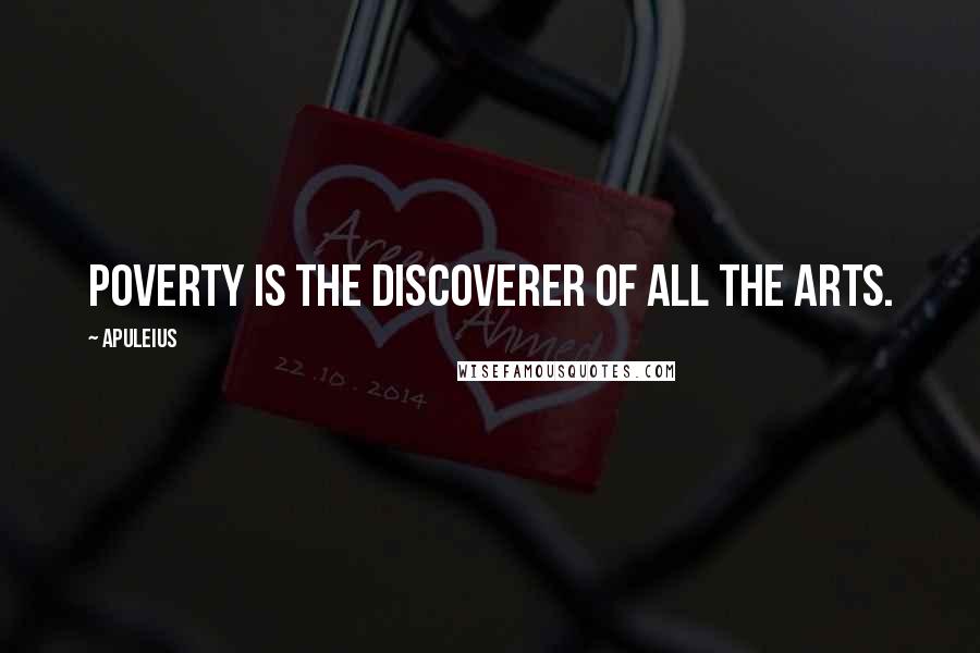 Apuleius Quotes: Poverty is the discoverer of all the arts.