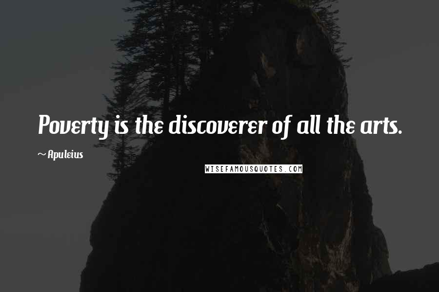 Apuleius Quotes: Poverty is the discoverer of all the arts.