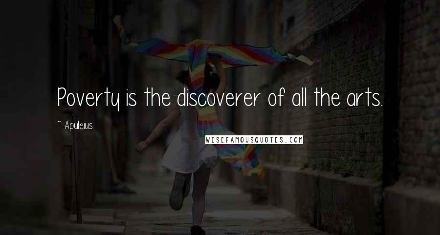 Apuleius Quotes: Poverty is the discoverer of all the arts.