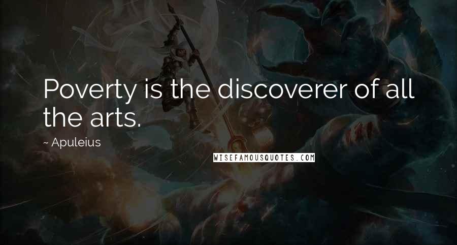 Apuleius Quotes: Poverty is the discoverer of all the arts.