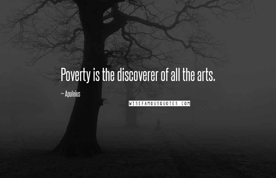 Apuleius Quotes: Poverty is the discoverer of all the arts.