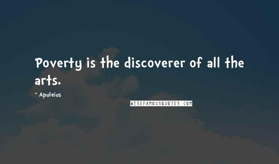 Apuleius Quotes: Poverty is the discoverer of all the arts.