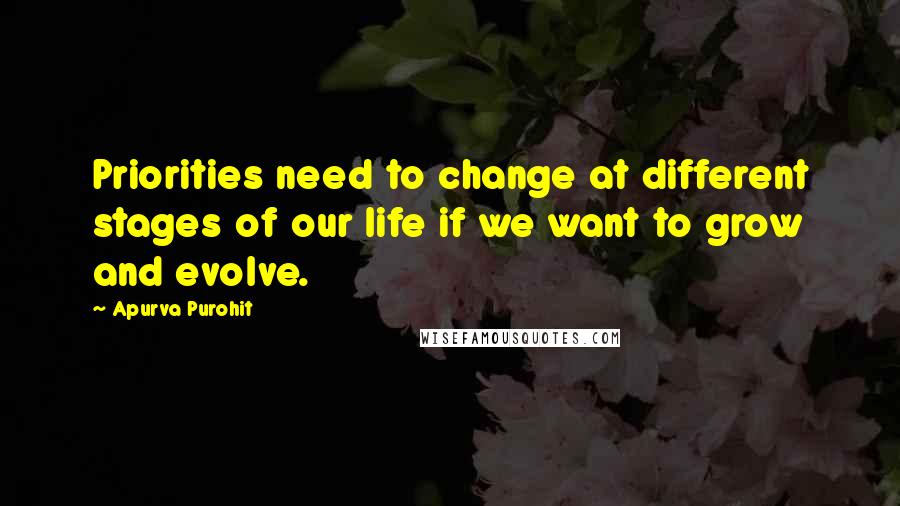 Apurva Purohit Quotes: Priorities need to change at different stages of our life if we want to grow and evolve.