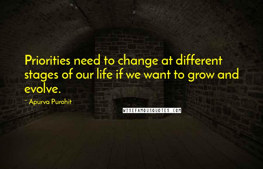 Apurva Purohit Quotes: Priorities need to change at different stages of our life if we want to grow and evolve.