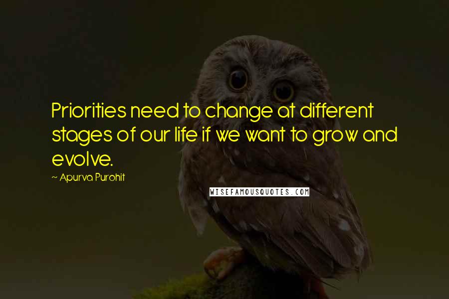 Apurva Purohit Quotes: Priorities need to change at different stages of our life if we want to grow and evolve.