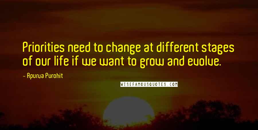 Apurva Purohit Quotes: Priorities need to change at different stages of our life if we want to grow and evolve.