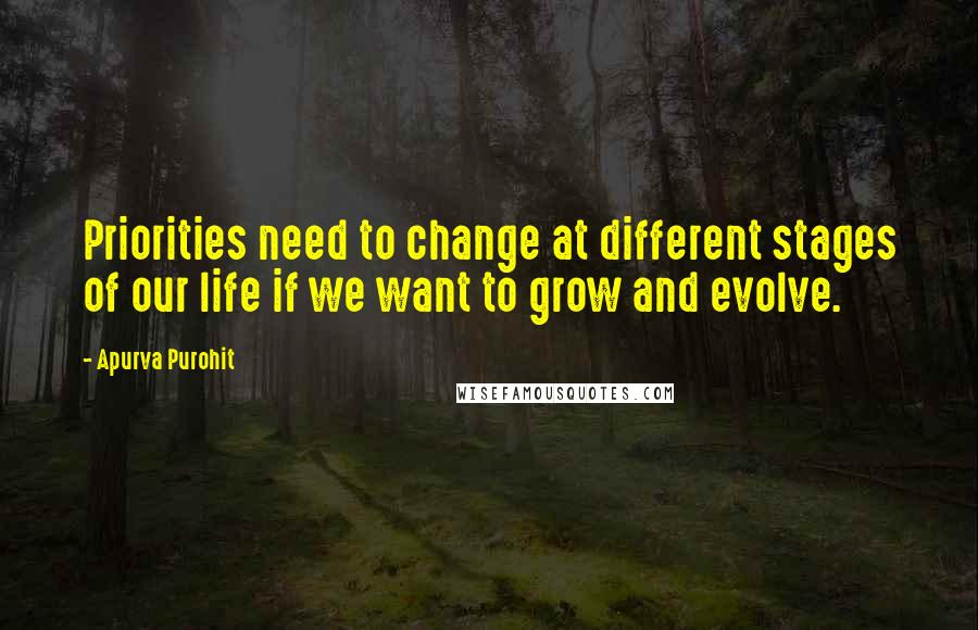 Apurva Purohit Quotes: Priorities need to change at different stages of our life if we want to grow and evolve.