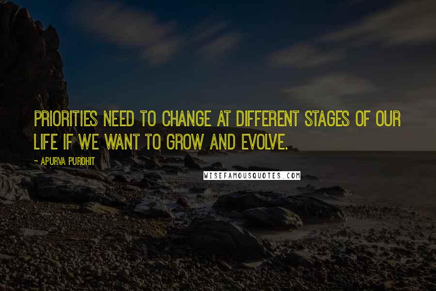 Apurva Purohit Quotes: Priorities need to change at different stages of our life if we want to grow and evolve.