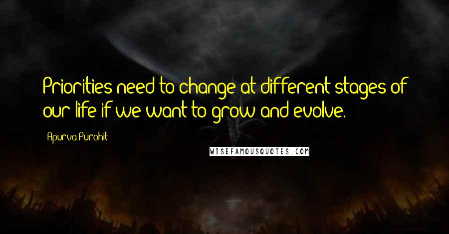 Apurva Purohit Quotes: Priorities need to change at different stages of our life if we want to grow and evolve.