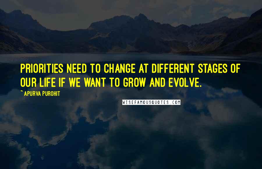 Apurva Purohit Quotes: Priorities need to change at different stages of our life if we want to grow and evolve.