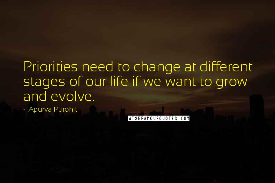 Apurva Purohit Quotes: Priorities need to change at different stages of our life if we want to grow and evolve.