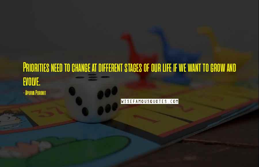 Apurva Purohit Quotes: Priorities need to change at different stages of our life if we want to grow and evolve.