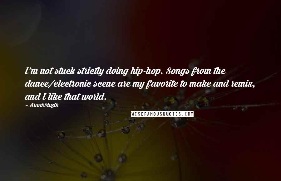 AraabMuzik Quotes: I'm not stuck strictly doing hip-hop. Songs from the dance/electronic scene are my favorite to make and remix, and I like that world.