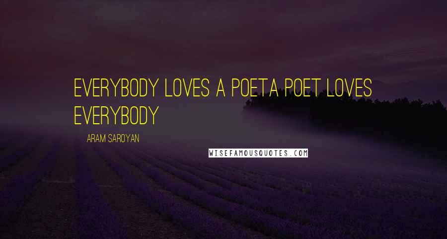 Aram Saroyan Quotes: everybody loves a poeta poet loves everybody