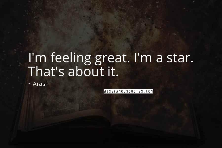 Arash Quotes: I'm feeling great. I'm a star. That's about it.