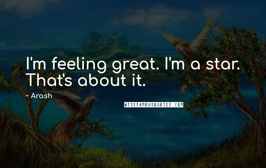 Arash Quotes: I'm feeling great. I'm a star. That's about it.