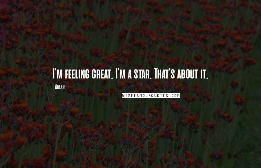 Arash Quotes: I'm feeling great. I'm a star. That's about it.