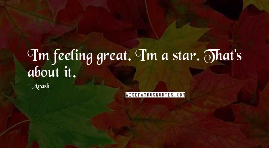 Arash Quotes: I'm feeling great. I'm a star. That's about it.